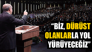 ERDOĞAN “BİZ, DÜRÜST OLANLARLA YOL YÜRÜYECEĞİZ”