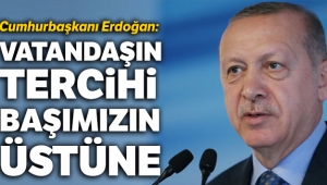 Cumhurbaşkanı Erdoğan: Vatandaşın tercihi başımızın üstüne